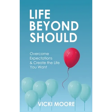 Life Beyond Should: Overcome Expectations & Create the Life You Want