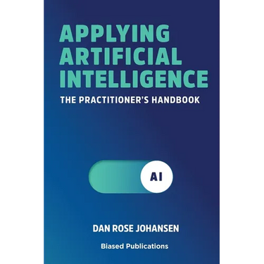 Applying Artificial Intelligence: The Practitioner's Handbook