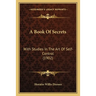 A Book Of Secrets: With Studies In The Art Of Self-Control (1902)
