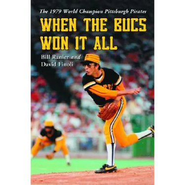 When the Bucs Won It All: The 1979 World Champion Pittsburgh Pirates