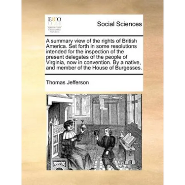 A summary view of the rights of British America. Set forth in some resolutions intended for the inspection of the present delegates of the people of V