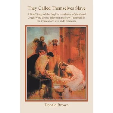 They Called Themselves Slave: A Brief Study of the English Translation of the Koinē Greek Word doūlos (slave) in the New Testament in the Co