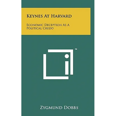 Keynes At Harvard: Economic Deception As A Political Credo