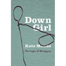 Down Girl: The Logic of Misogyny