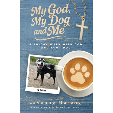 My God, My Dog And Me: A 40-Day Walk with God and Your Dog