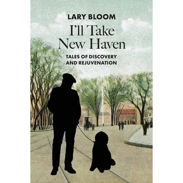 I'll Take New Haven: Tales of Discovery and Rejuvenation