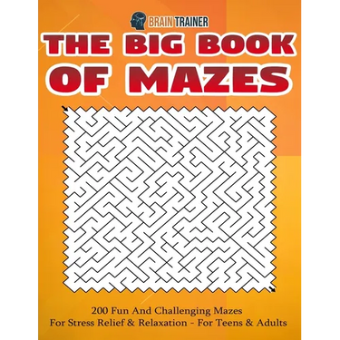 The Big Book Of Mazes 200 Fun And Challenging Mazes For Stress Relief & Relaxation - For Teens & Adults