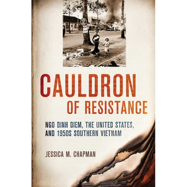 Cauldron of Resistance: Ngo Dinh Diem, the United States, and 1950s Southern Vietnam