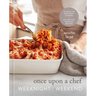 Once Upon a Chef: Weeknight/Weekend: 70 Quick-Fix Weeknight Dinners + 30 Luscious Weekend Recipes: A Cookbook