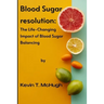 Blood sugar resolution: The Life-Changing Impact of Blood Sugar Balancing