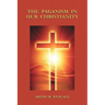 The Paganism in Our Christianity