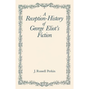 A Reception-History of George Eliot's Fiction