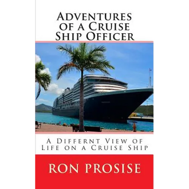 Adventures of a Cruise Ship Officer: A View of Life on a Cruise Ship