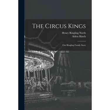 The Circus Kings; Our Ringling Family Story