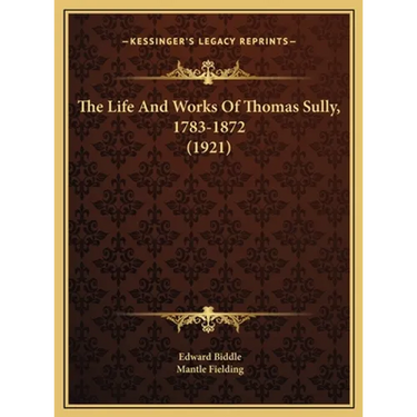 The Life And Works Of Thomas Sully, 1783-1872 (1921)