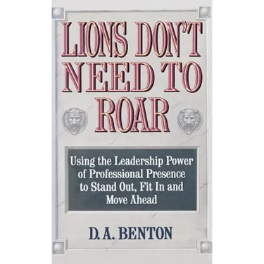 Lions Don't Need to Roar: Using the Leadership Power of Personal Presence to Stand Out, Fit in and Move Ahead