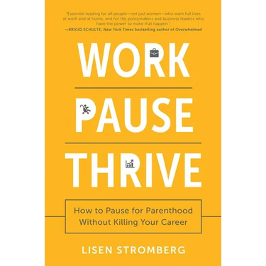 Work Pause Thrive: How to Pause for Parenthood Without Killing Your Career