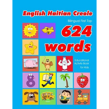 English - Haitian Creole Bilingual First Top 624 Words Educational Activity Book for Kids: Easy vocabulary learning flashcards best for infants babies