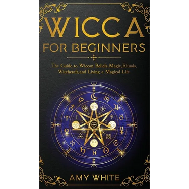 Wicca For Beginners: The Guide to Wiccan Beliefs, Magic, Rituals, Witchcraft, and Living a Magical Life