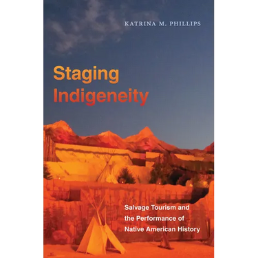 Staging Indigeneity: Salvage Tourism and the Performance of Native American History