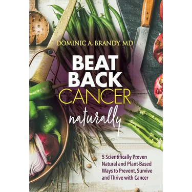 Beat Back Cancer Naturally: 5 Scientifically Proven Natural and Plant-Based Ways to Prevent, Survive and Thrive with Cancer