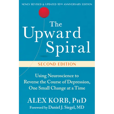 The Upward Spiral: Using Neuroscience to Reverse the Course of Depression, One Small Change at a Time