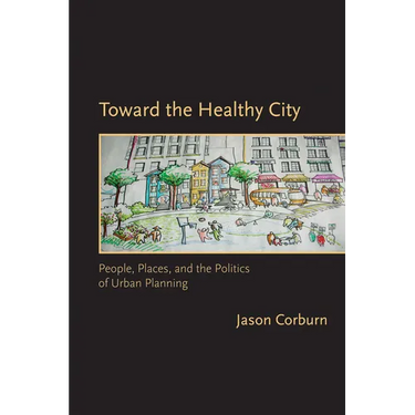 Toward the Healthy City: People, Places, and the Politics of Urban Planning