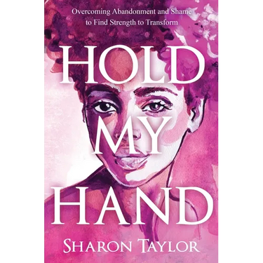 Hold My Hand: Overcoming Abandonment and Shame to Find Strength to Transform