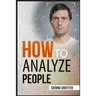 How to АnАlyzЕ PЕoplЕ: Body Language and Behavioral Psychology. The Definitive Guide to Reading People Fast and Accurate
