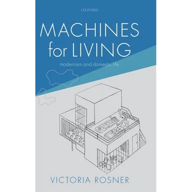 Machines for Living: Modernism and Domestic Life