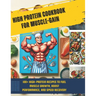 High Protein Cookbook for Muscle-Gain: 100+ High-Protein Recipes to Fuel Muscle Growth, Boost Performance, and Speed Recovery