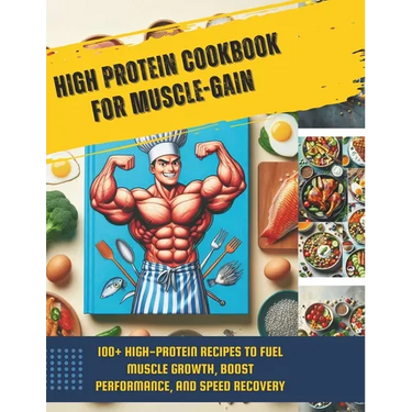 High Protein Cookbook for Muscle-Gain: 100+ High-Protein Recipes to Fuel Muscle Growth, Boost Performance, and Speed Recovery