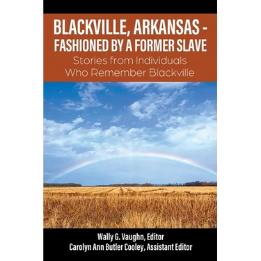 Blackville, Arkansas - Fashioned by a Former Slave: Stories from Individuals Who Remember Blackville