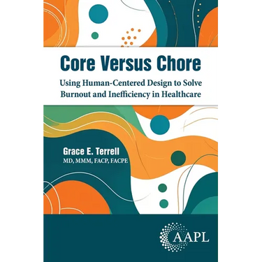 Core Versus Chore: Using Human-Centered Design to Solve Burnout and Inefficiency in Healthcare