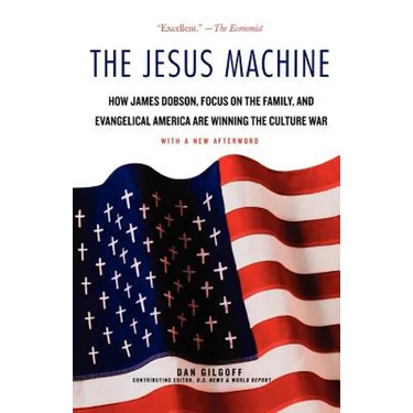 The Jesus Machine: How James Dobson, Focus on the Family, and Evangelical America Are Winning the Culture War
