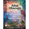 The Atlas Obscura Explorer's Guide for the World's Most Adventurous Kid