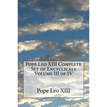 Pope Leo XIII Complete Set of Encyclicals Volume III of IV