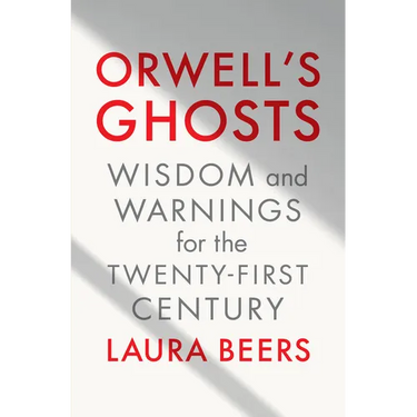 Orwell's Ghosts: Wisdom and Warnings for the Twenty-First Century