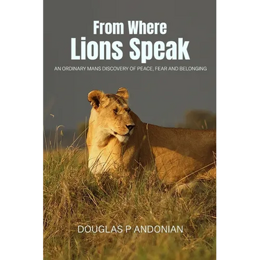 From Where Lions Speak: An Ordinary Mans Discovery Of Peace, Fear And Belonging