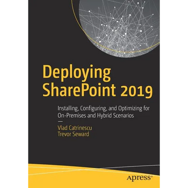 Deploying SharePoint 2019: Installing, Configuring, and Optimizing for On-Premises and Hybrid Scenarios
