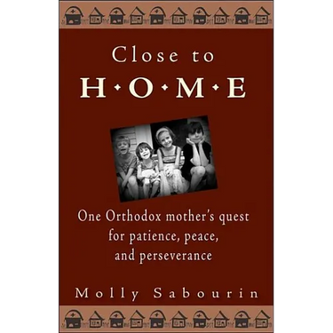 Close to Home: One Orthodox Mother's Quest for Patience, Peace, and Perseverance