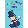Magic Tricks for Kids: 79 Astonishing Magic Tricks for Kids