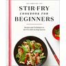 Stir-Fry Cookbook for Beginners: Recipes and Techniques to Stir-Fry with Sizzling Success