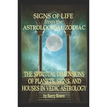 Signs of Life from the Astrological Zodiac: The Spiritual Dimensions of Planets, Signs, and Houses in Vedic Astrology