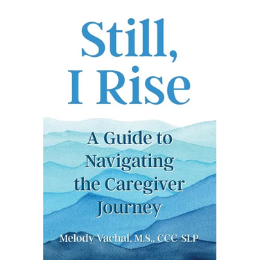Still, I Rise: A Guide to Navigating the Caregiver Journey