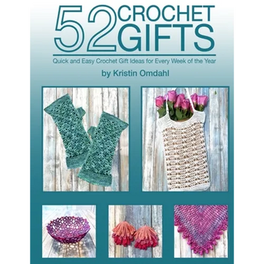 52 Crochet Gifts: Quick and Easy Handmade Gifts for Every Week of the Year