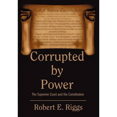 Corrupted by Power: The Supreme Court and the Constitution