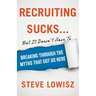 Recruiting Sucks...But It Doesn't Have To: Breaking Through the Myths That Got Us Here