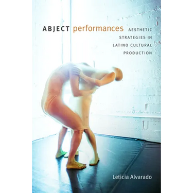 Abject Performances: Aesthetic Strategies in Latino Cultural Production