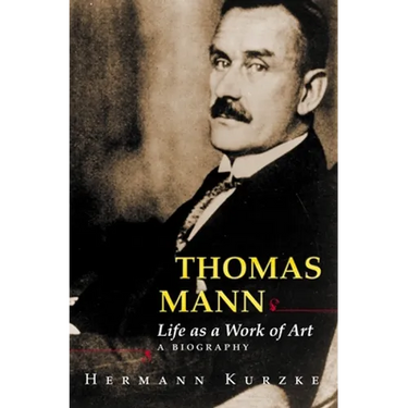 Thomas Mann: Life as a Work of Art: A Biography